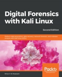 Shiva V. N. Parasram - Digital Forensics with Kali Linux