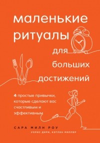  - Маленькие ритуалы для больших достижений. 4 простые привычки, которые сделают вас счастливым и эффективным
