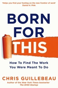 Крис Гильбо - Born for This: How to Find the Work You Were Meant to Do