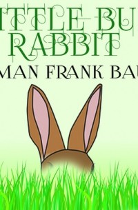 Лаймен Фрэнк Баум - Little Bun Rabbit