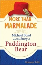 Rosanne Tolin - More than Marmalade: Michael Bond and the Story of Paddington Bear