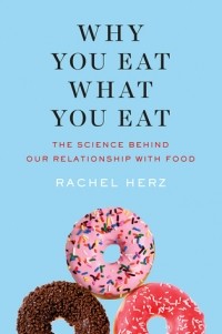 Rachel Herz - Why You Eat What You Eat: The Science Behind Our Relationship with Food
