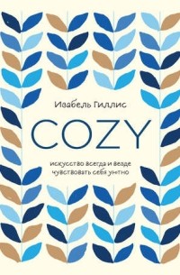 Изабель Гиллис - Cozy. Искусство всегда и везде чувствовать себя уютно