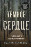 Йоаким Палмквист - Темное сердце. Убийство, которое не считали преступлением