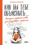 Екатерина Сигитова - Как бы тебе объяснить: находим нужные слова для разговора с детьми