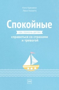 Кэти Кресвелл - Спокойные. Как помочь детям справиться со страхами и тревогой