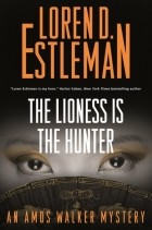 Loren D. Estleman - The Lioness Is the Hunter