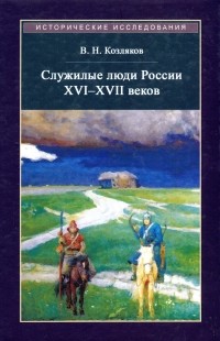 Вячеслав Козляков - Служилые люди России XVI - XVII веков