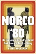Питер Хулахан - Norco &#039;80: The True Story of the Most Spectacular Bank Robbery in American History
