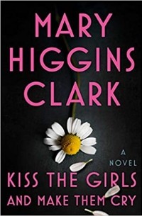 Mary Higgins Clark - Kiss the Girls and Make Them Cry