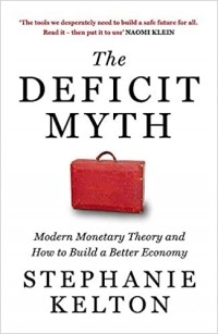 Stephanie Kelton - The Deficit Myth: Modern Monetary Theory and How to Build a Better Economy