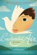 Маргарита Энгл - Enchanted Air: Two Cultures, Two Wings