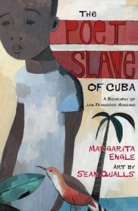 Маргарита Энгл - The Poet Slave of Cuba: A Biography of Juan Francisco Manzano