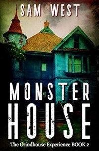 Сэм Уэст - Monster House (THE GRINDHOUSE EXPERIENCE Book 2)