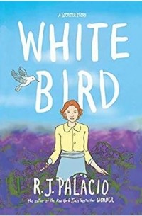 Р. Дж. Паласио - White Bird: A Wonder Story