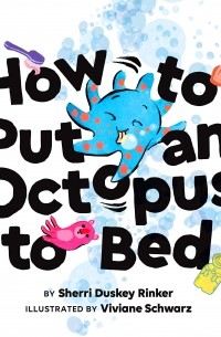 Шерри Даски Ринкер - How to Put an Octopus to Bed
