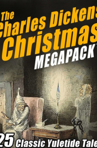 Charles Dickens - The Charles Dickens Christmas MEGAPACK: 25 Classic Yuletide Tales