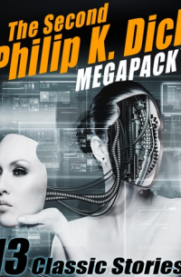 Филип Дик - The Second Philip K. Dick MEGAPACK: 13 Fantastic Stories