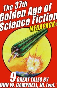 Джон Кэмпбелл - The 37th Golden Age of Science Fiction MEGAPACK: John W. Campbell, Jr. (vol. 1)