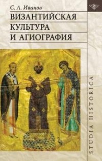 Сергей Иванов - Византийская культура и агиография