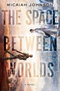 Микайя Джонсон - The Space Between Worlds