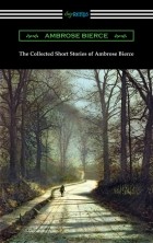 Амброз Бирс - The Collected Short Stories of Ambrose Bierce