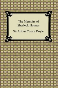 Sir Arthur Conan Doyle - The Memoirs of Sherlock Holmes