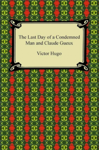 Victor Hugo - The Last Day of a Condemned Man and Claude Gueux (сборник)