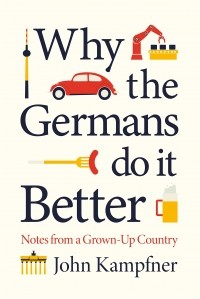Джон Кампфнер - Why the Germans Do it Better. Notes from a Grown-Up Country