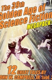 Джон Кэмпбелл - The 39th Golden Age of Science Fiction MEGAPACK: John W. Campbell, Jr. (vol. 2)