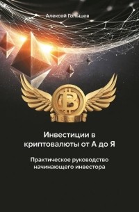 Алексей Гольшев - Инвестиции в криптовалюты от А до Я. Практическое руководство начинающего инвестора
