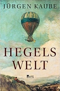 Юрген Каубе - Hegels Welt