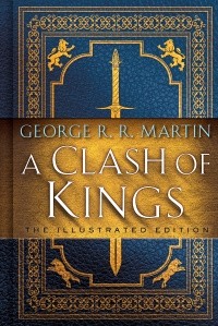 George R. R. Martin - A Clash of Kings: The Illustrated Edition