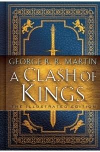 George R. R. Martin - A Clash of Kings: The Illustrated Edition
