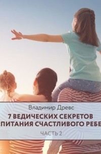 Владимир Древс - 7 ведических секретов воспитания счастливого ребенка. Часть 2