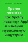  - Против гигантов. Как Spotify подвинул Apple и изменил музыкальную индустрию