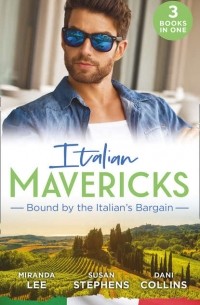  - Italian Mavericks: Bound By The Italian's Bargain: The Italian's Ruthless Seduction / Bound to the Tuscan Billionaire / Bought by Her Italian Boss