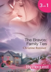 Кристин Риммер - The Bravos: Family Ties: The Bravo Family Way / Married in Haste / From Here to Paternity