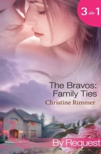 Кристин Риммер - The Bravos: Family Ties: The Bravo Family Way / Married in Haste / From Here to Paternity