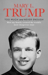 Мэри Лия Трамп - Too Much and Never Enough: How My Family Created the World's Most Dangerous Man