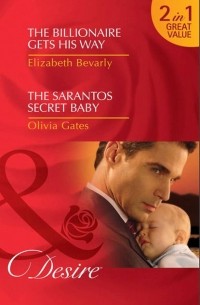  - The Billionaire Gets His Way / The Sarantos Secret Baby: The Billionaire Gets His Way / The Sarantos Secret Baby
