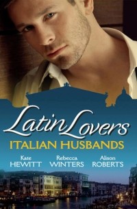  - Latin Lovers: Italian Husbands: The Italian's Bought Bride / The Italian Playboy's Secret Son / The Italian Doctor's Perfect Family