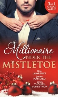  - Millionaire Under The Mistletoe: The Playboy's Mistress / Christmas in the Billionaire's Bed / The Boss's Mistletoe Manoeuvres (сборник)