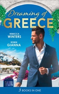  - Dreaming Of.. . Greece: The Millionaire's True Worth / A Wedding for the Greek Tycoon / Her Greek Doctor's Proposal
