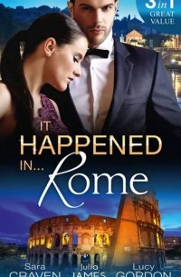  - It Happened In Rome: The Forced Bride / The Italian's Rags-to-Riches Wife / The Italian's Passionate Revenge (сборник)