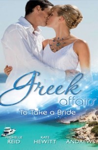  - Greek Affairs: To Take a Bride: The Markonos Bride / The Greek Tycoon's Reluctant Bride / Greek Doctor, Cinderella Bride