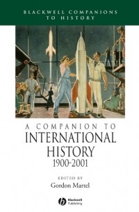 Группа авторов - A Companion to International History 1900 - 2001