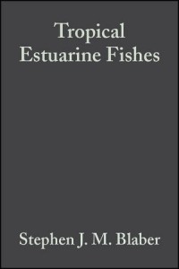 Stephen J. M. Blaber - Tropical Estuarine Fishes: Ecology, Exploitation and Conservation