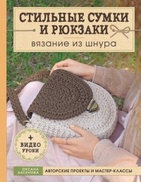 Оксана Аксенова - Стильные сумки и рюкзаки. Вязание из шнура