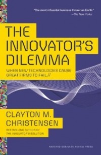 Clayton M. Christensen - The Innovator's Dilemma: When New Technologies Cause Great Firms to Fail